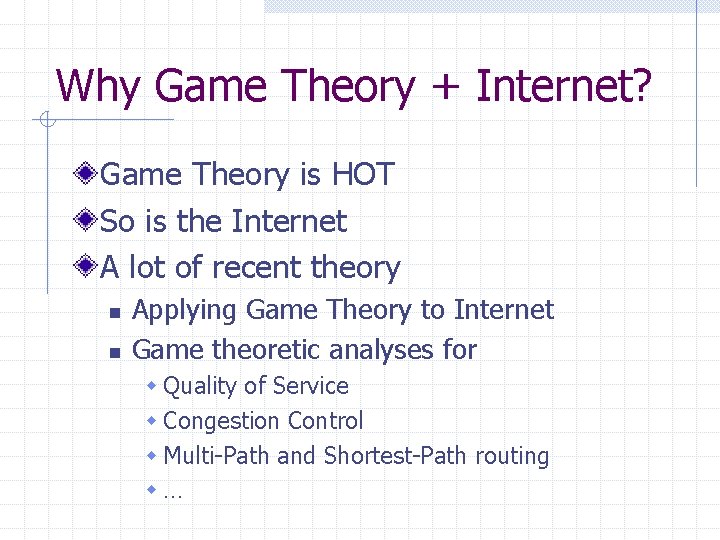 Why Game Theory + Internet? Game Theory is HOT So is the Internet A