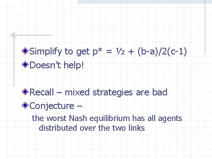 Simplify to get p* = ½ + (b-a)/2(c-1) Doesn’t help! Recall – mixed strategies