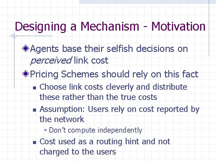 Designing a Mechanism - Motivation Agents base their selfish decisions on perceived link cost