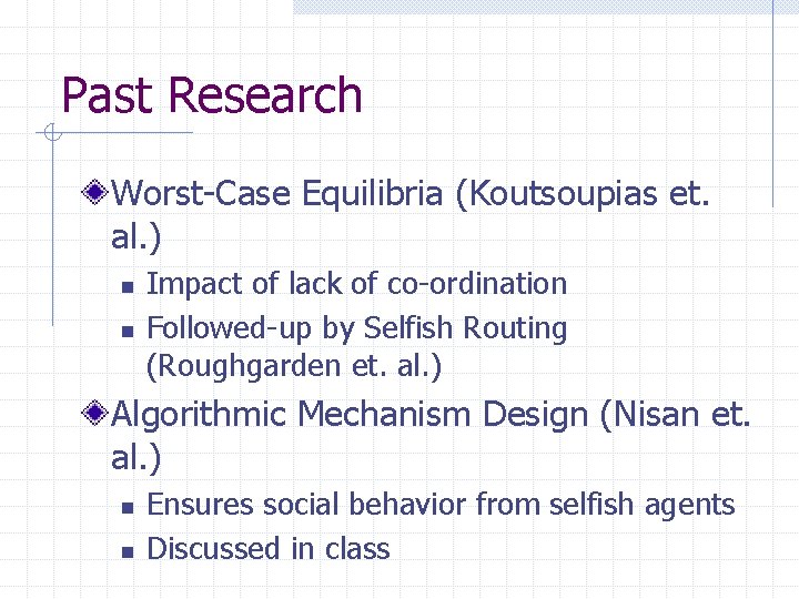 Past Research Worst-Case Equilibria (Koutsoupias et. al. ) n n Impact of lack of