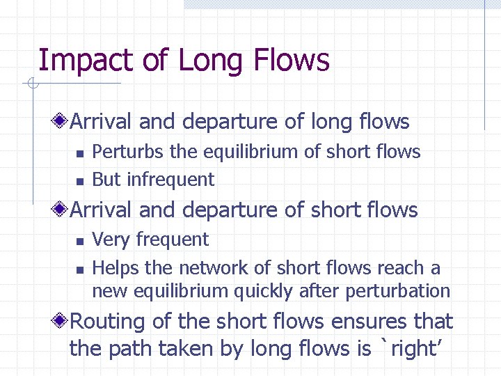 Impact of Long Flows Arrival and departure of long flows n n Perturbs the