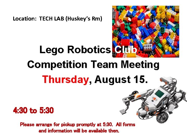 Location: TECH LAB (Huskey’s Rm) Lego Robotics Club… Competition Team Meeting Thursday, August 15.