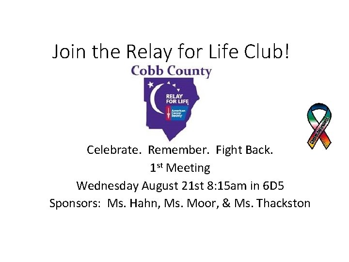Join the Relay for Life Club! Celebrate. Remember. Fight Back. 1 st Meeting Wednesday
