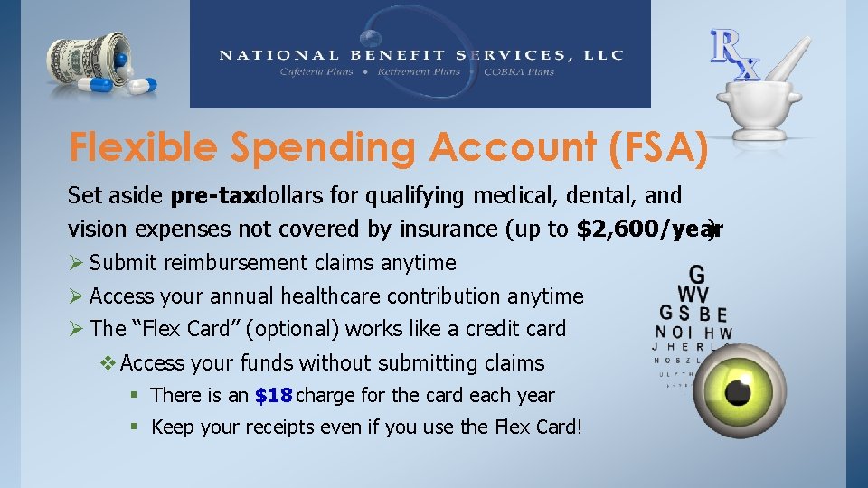 Flexible Spending Account (FSA) Set aside pre-taxdollars for qualifying medical, dental, and vision expenses