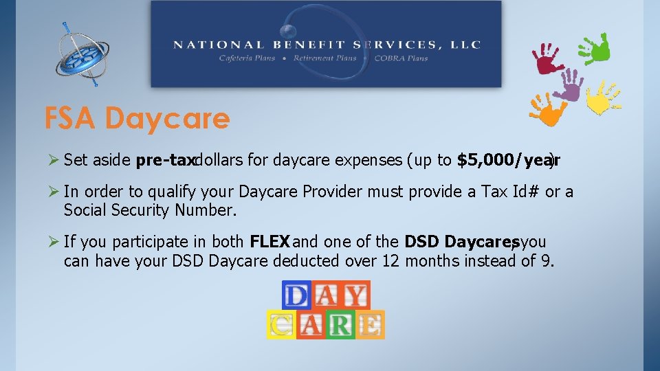 FSA Daycare Ø Set aside pre-taxdollars for daycare expenses (up to $5, 000/year )