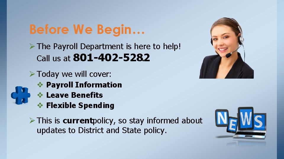 Before We Begin… Ø The Payroll Department is here to help! Call us at