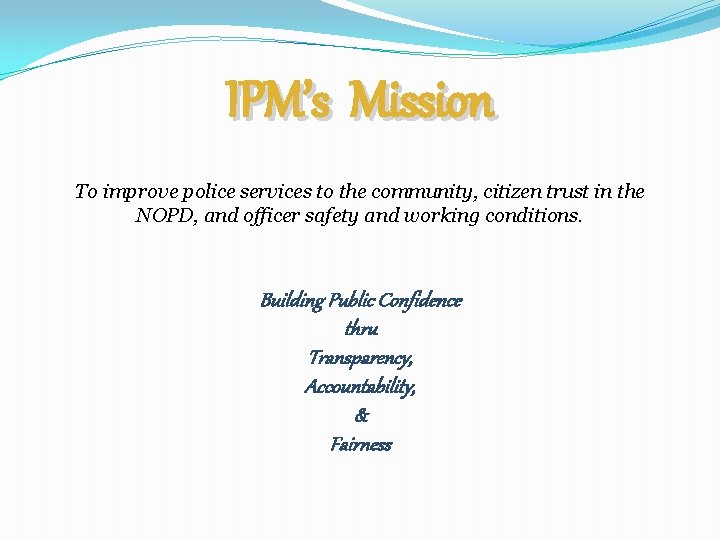 IPM’s Mission To improve police services to the community, citizen trust in the NOPD, IPM’s Mission To improve police services to the community, citizen trust in the NOPD,