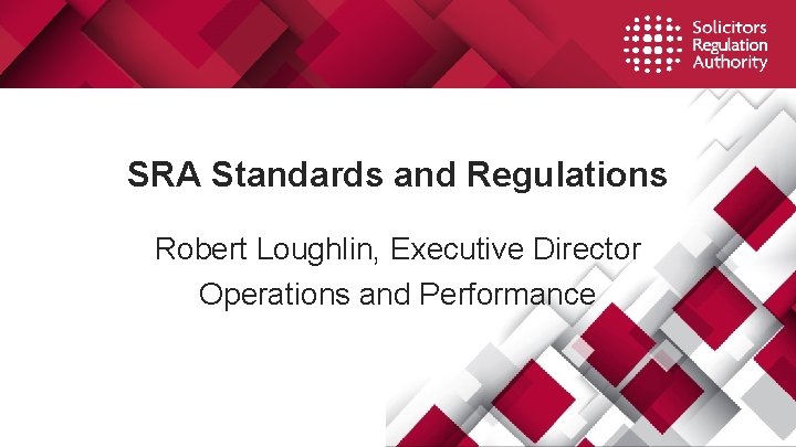 SRA Standards and Regulations Robert Loughlin, Executive Director Operations and Performance SRA Standards and Regulations Robert Loughlin, Executive Director Operations and Performance