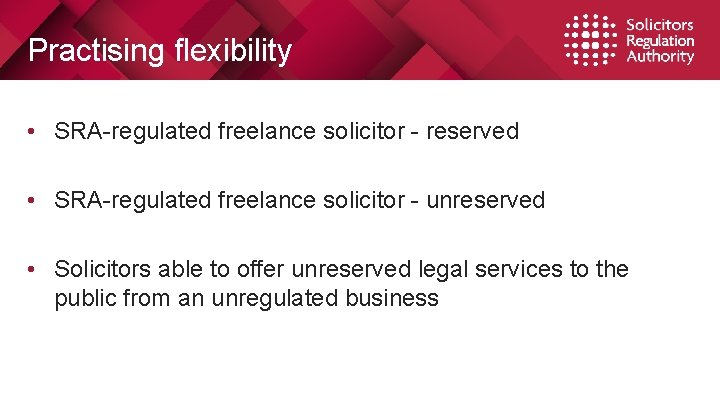 Practising flexibility • SRA-regulated freelance solicitor - reserved • SRA-regulated freelance solicitor - unreserved Practising flexibility • SRA-regulated freelance solicitor - reserved • SRA-regulated freelance solicitor - unreserved