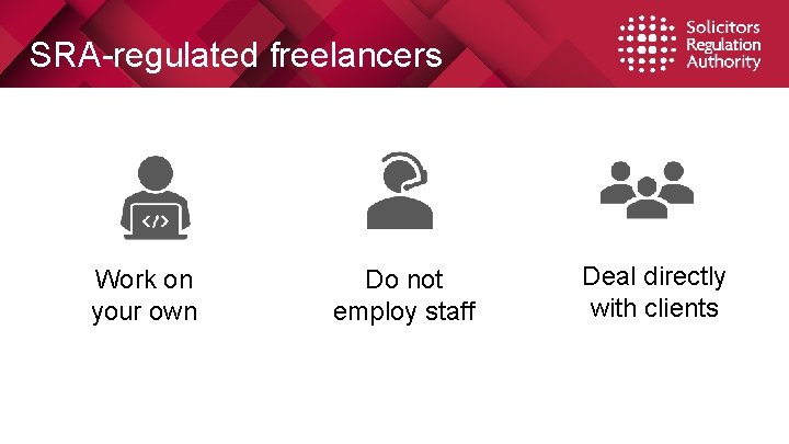 SRA-regulated freelancers Work on your own Do not employ staff Deal directly with clients SRA-regulated freelancers Work on your own Do not employ staff Deal directly with clients