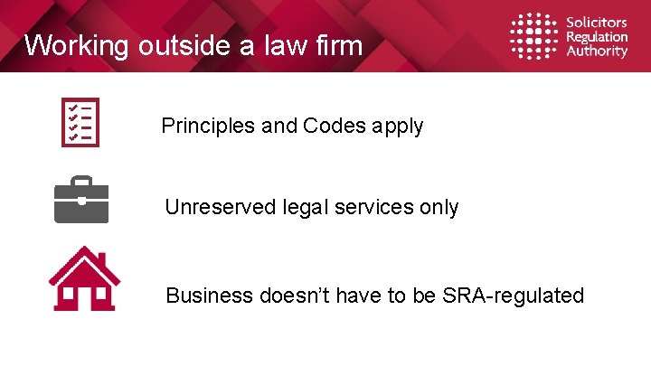 Working outside a law firm Principles and Codes apply Unreserved legal services only Business Working outside a law firm Principles and Codes apply Unreserved legal services only Business