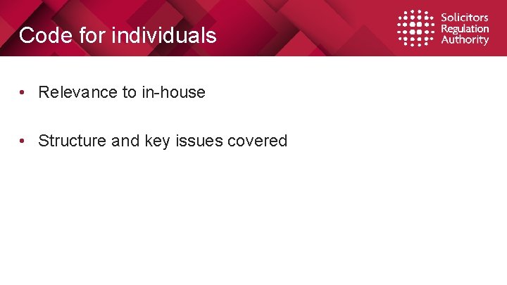 Code for individuals • Relevance to in-house • Structure and key issues covered Code for individuals • Relevance to in-house • Structure and key issues covered