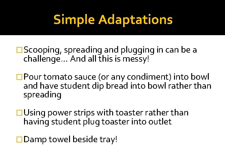 Simple Adaptations �Scooping, spreading and plugging in can be a challenge… And all this