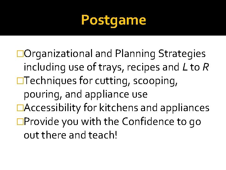 Postgame �Organizational and Planning Strategies including use of trays, recipes and L to R
