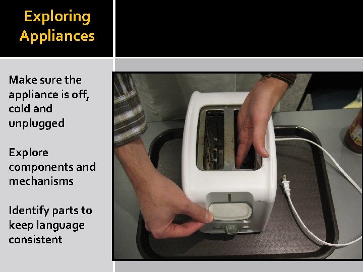 Exploring Appliances Make sure the appliance is off, cold and unplugged Explore components and