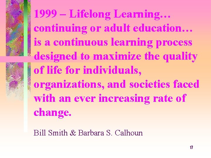 1999 – Lifelong Learning… continuing or adult education… is a continuous learning process designed