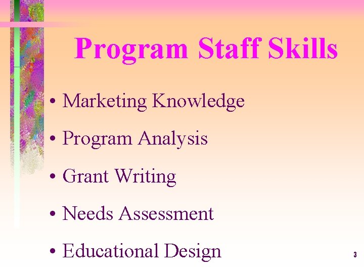 Program Staff Skills • Marketing Knowledge • Program Analysis • Grant Writing • Needs