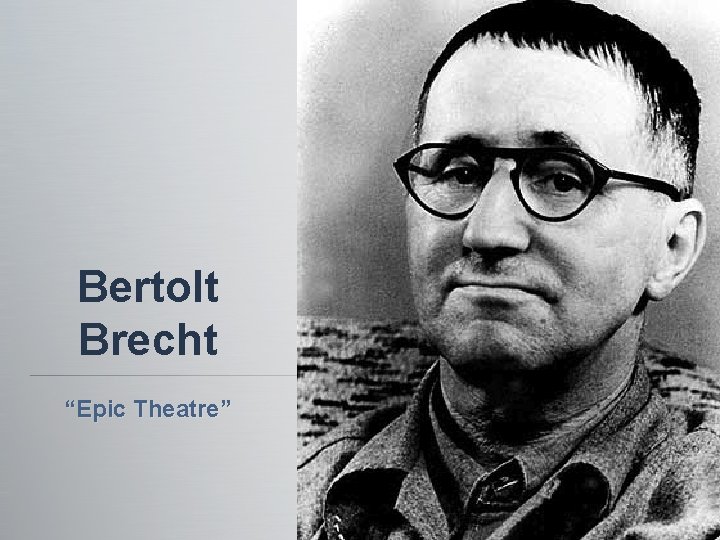 Bertolt Brecht “Epic Theatre” Bertolt Brecht “Epic Theatre”