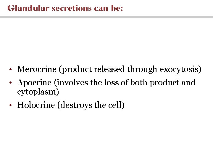 Glandular secretions can be: • Merocrine (product released through exocytosis) • Apocrine (involves the