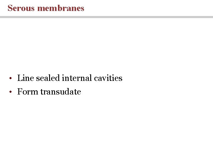 Serous membranes • Line sealed internal cavities • Form transudate 
