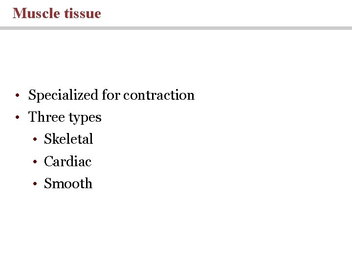 Muscle tissue • Specialized for contraction • Three types • Skeletal • Cardiac •
