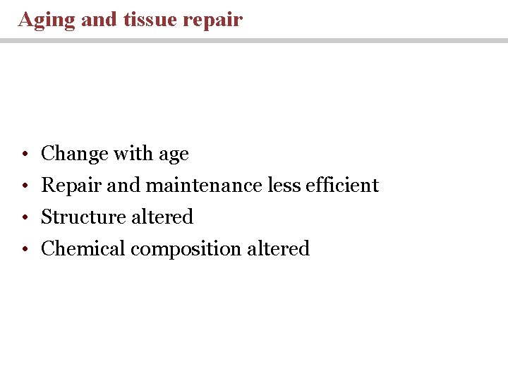 Aging and tissue repair • Change with age • Repair and maintenance less efficient