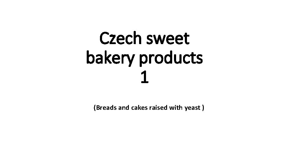 Czech sweet bakery products 1 (Breads and cakes raised with yeast ) 