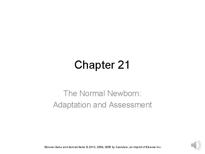 Chapter 21 The Normal Newborn: Adaptation and Assessment Elsevier items and derived items ©