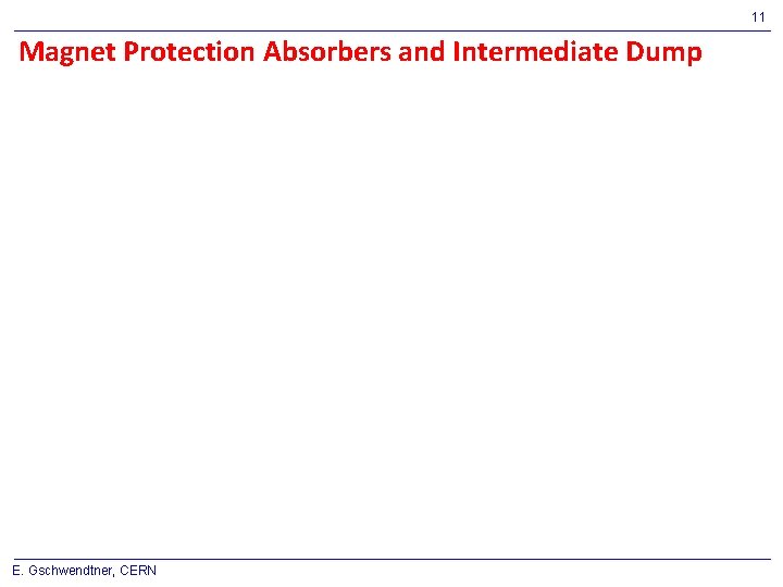 11 Magnet Protection Absorbers and Intermediate Dump E. Gschwendtner, CERN 