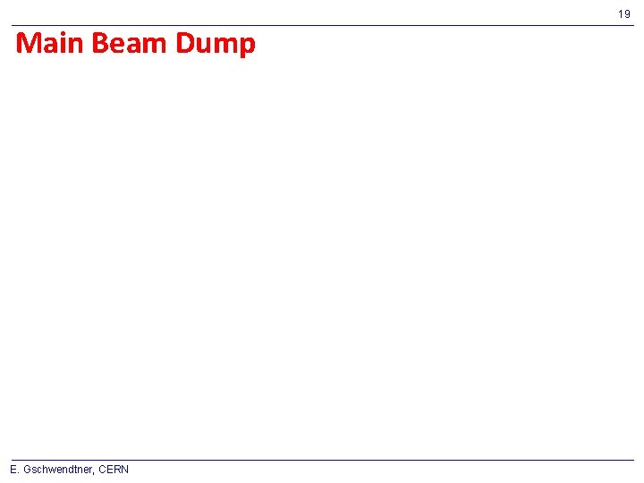 19 Main Beam Dump E. Gschwendtner, CERN 