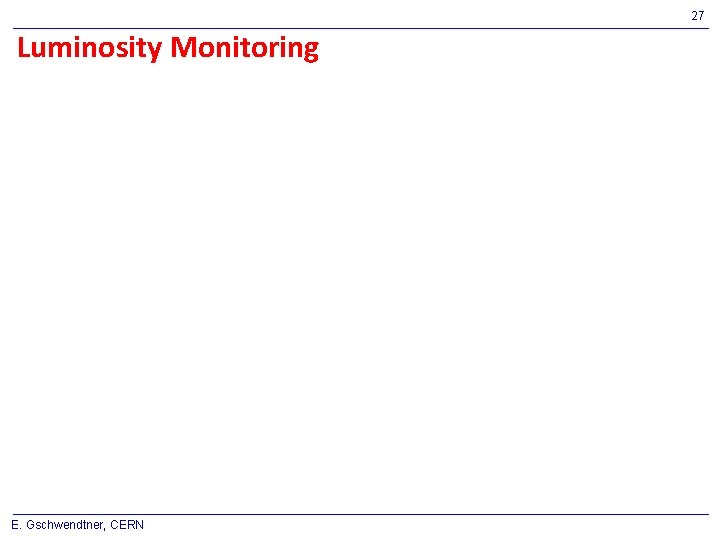 27 Luminosity Monitoring E. Gschwendtner, CERN 