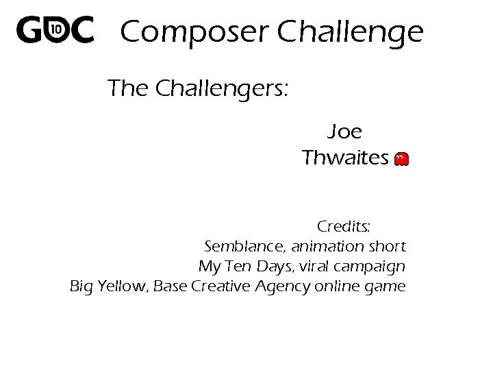 Composer Challenge The Challengers: Joe Thwaites Credits: Semblance, animation short My Ten Days, viral