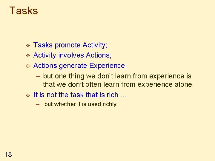 Tasks v v Tasks promote Activity; Activity involves Actions; Actions generate Experience; – but