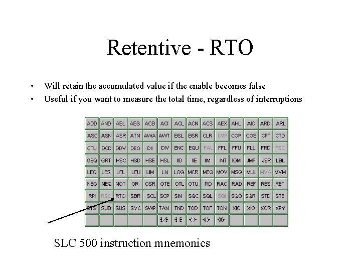Retentive - RTO • • Will retain the accumulated value if the enable becomes