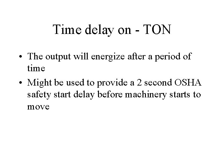 Time delay on - TON • The output will energize after a period of