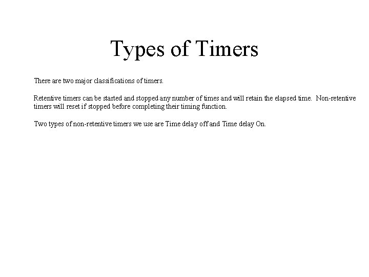 Types of Timers There are two major classifications of timers. Retentive timers can be