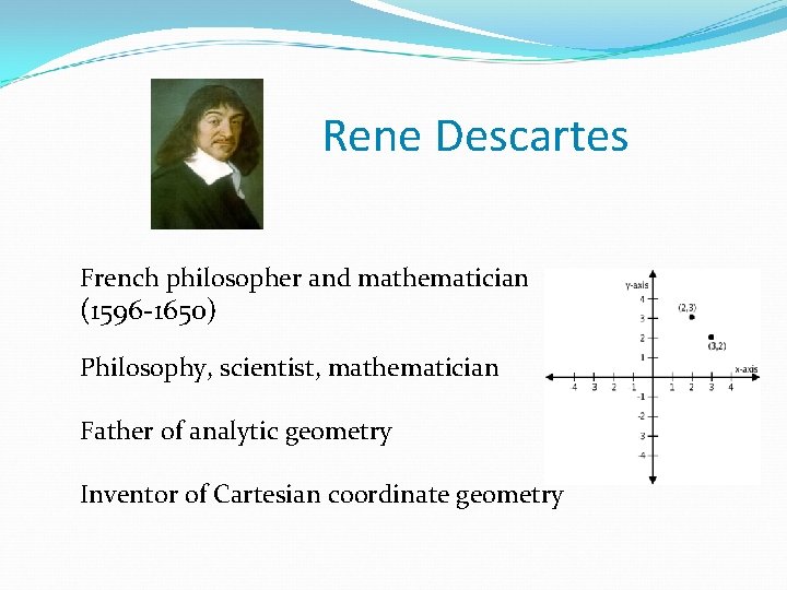 Rene Descartes French philosopher and mathematician (1596 -1650) Philosophy, scientist, mathematician Father of analytic Rene Descartes French philosopher and mathematician (1596 -1650) Philosophy, scientist, mathematician Father of analytic