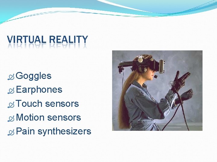 Goggles Earphones Touch sensors Motion sensors Pain synthesizers Goggles Earphones Touch sensors Motion sensors Pain synthesizers
