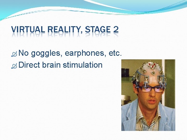 No goggles, earphones, etc. Direct brain stimulation No goggles, earphones, etc. Direct brain stimulation