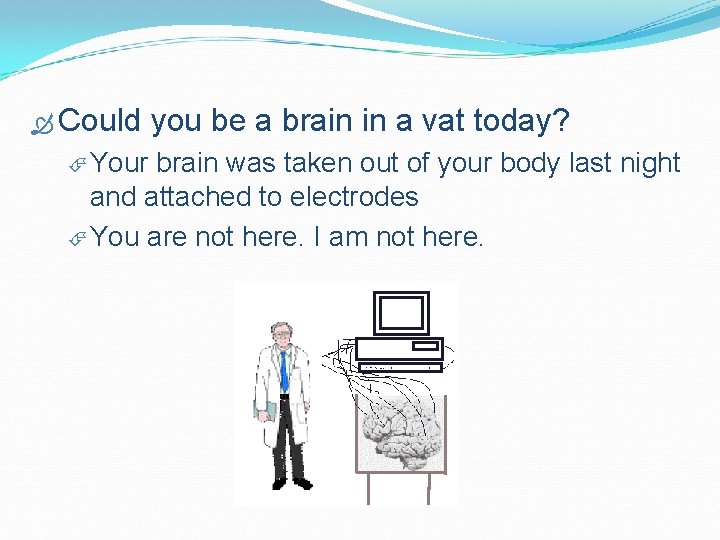 Could Your you be a brain in a vat today? brain was taken Could Your you be a brain in a vat today? brain was taken