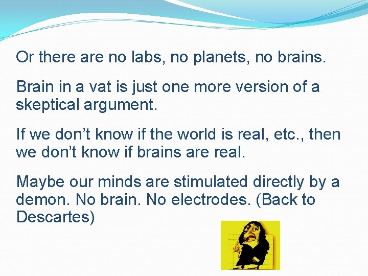Or there are no labs, no planets, no brains. Brain in a vat is Or there are no labs, no planets, no brains. Brain in a vat is