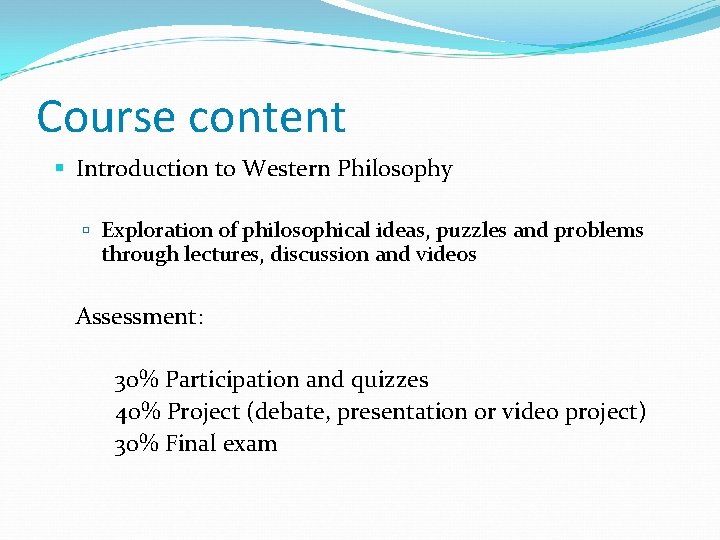 Course content Introduction to Western Philosophy Exploration of philosophical ideas, puzzles and problems through Course content Introduction to Western Philosophy Exploration of philosophical ideas, puzzles and problems through