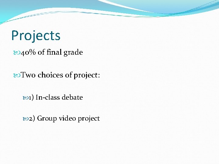 Projects 40% of final grade Two choices of project: 1) In-class debate 2) Group Projects 40% of final grade Two choices of project: 1) In-class debate 2) Group
