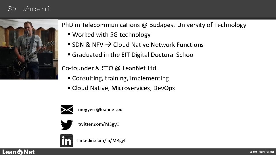 $> whoami Ph. D in Telecommunications @ Budapest University of Technology § Worked with