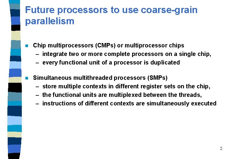 Future processors to use coarse-grain parallelism n Chip multiprocessors (CMPs) or multiprocessor chips –