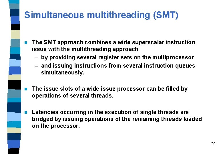 Simultaneous multithreading (SMT) n The SMT approach combines a wide superscalar instruction issue with