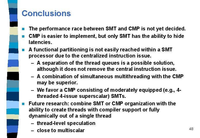 Conclusions The performance race between SMT and CMP is not yet decided. n CMP