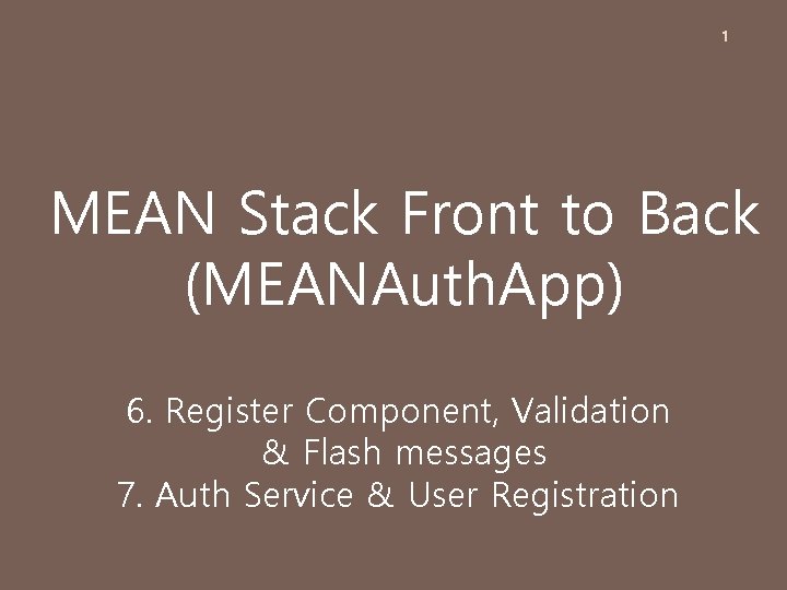 1 MEAN Stack Front to Back (MEANAuth. App) 6. Register Component, Validation & Flash