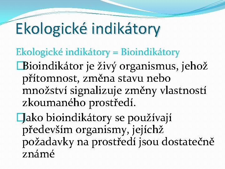 Ekologické indikátory = Bioindikátory �Bioindikátor je živý organismus, jehož přítomnost, změna stavu nebo množství