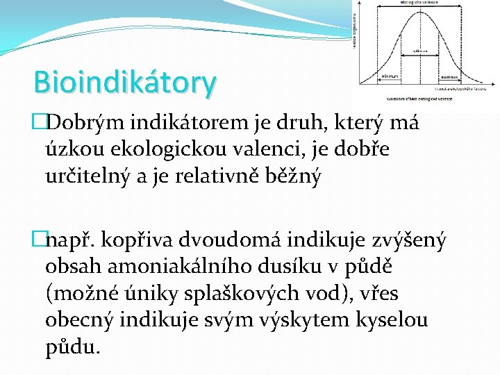 Bioindikátory �Dobrým indikátorem je druh, který má úzkou ekologickou valenci, je dobře určitelný a